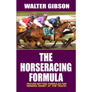 The Horseracing Formula: Proven Betting Formulas for Winning Money at the Track!