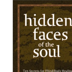 Hidden Faces of the Soul: Ten Secrets for Mind/body Healing from Kabbalah's Lost Tree of Life