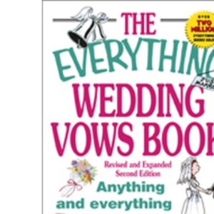 The Everything Wedding Vows Book: Anything and Everything You Could Possibly Say at the Altar-and Then Some