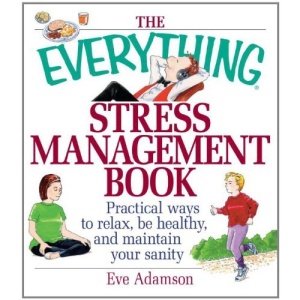 The Everything Stress Management Book: Practical Ways to Relax, be Healthy and Maintain Your Sanity (Everything (Health))