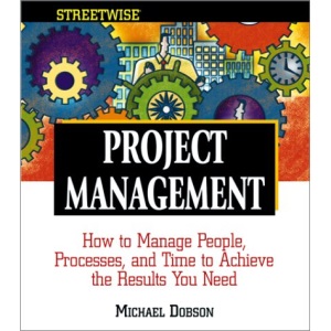 Streetwise Project Management: How to Manage People, Processes and Time to Achieve the Results You Need
