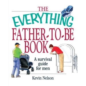 The Everything Father-To-Be Book: A Survival Guide For Men (Everything (Parenting))