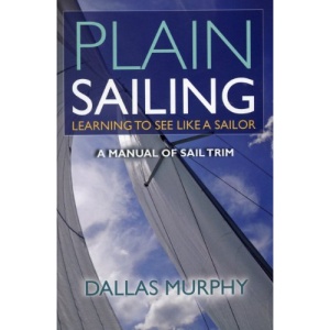 Plain Sailing: Learning to See Like a Sailor: A Manual of Sail Trim