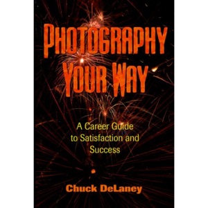 Photography Your Way: A Career Guide to Satisfaction and Success