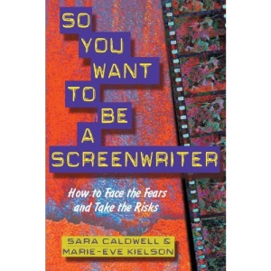 So You Want to be a Screenwriter: How to Face the Fears and Take the Risks