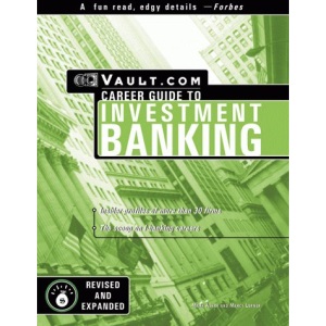 The Vault.com Career Guide to Investment Banking: VaultReports.com Career Guide to Investment Banking (Vault Career Guide to Investment Banking)