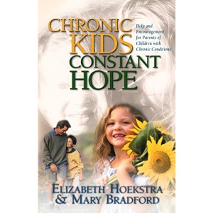 Chronic Kids, Constant Hope: Help and Encouragement for Parents of Children with Chronic Conditions