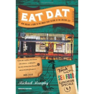 Eat DAT New Orleans: A Guide to the Unique Food Culture of the Crescent City