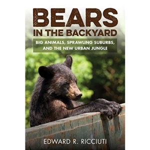 Bears in the Backyard: Big Animals, Sprawling Suburbs, and the New Urban Jungle
