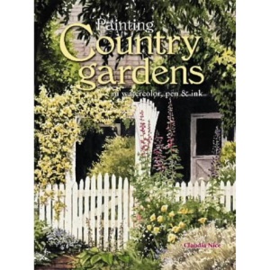 Painting Country Gardens: In Watercolor, Pen and Ink