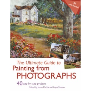 The Ultimate Guide to Painting from Photographs: 40 Step-by-Step Projects