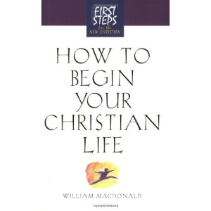 How to Begin Your Christian Life (First Steps for the New Christian)