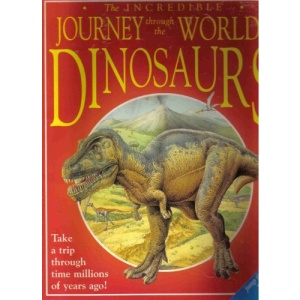 The Incredible Journey Through the World of the Dinosaurs: Take a Trip Through Time Millions of Years Ago!