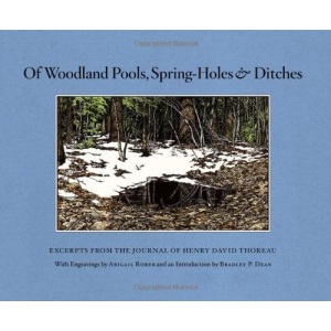 Of Woodland Pools, Spring-Holes & Ditches: Excerpts from the Journal of Henry David Thoreau Wherein He Observes and Reflects Upon the Nature of Life a