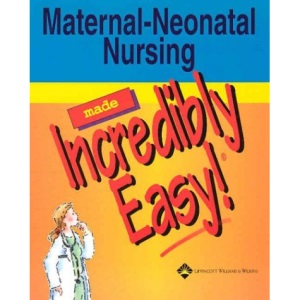 Maternal-neonatal Nursing Made Incredibly Easy! (Incredibly Easy! Series)