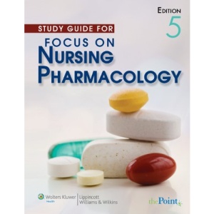 Study Guide to Accompany Focus on Nursing Pharmacology