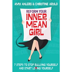 Reform Your Inner Mean Girl: 7 Steps to Stop Bullying Yourself and Start Loving Yourself