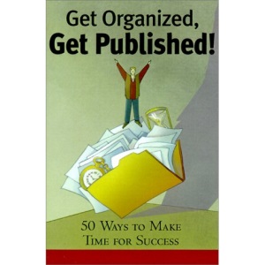 Get Organized, Get Published: 50 Ways to Make Time for Success