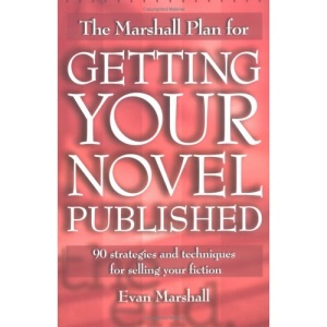 The Marshall Plan for Getting Your Novel Published: 90 Strategies and Techniques for Selling Your Fiction