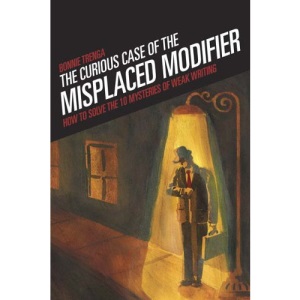 The Curious Case of the Misplaced Modifier: How to Solve the Mysteries of Weak Writing