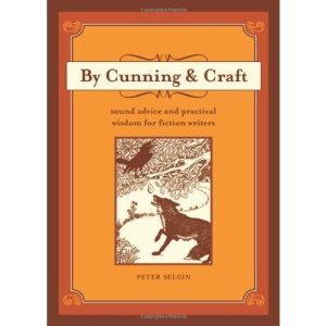 By Cunning and Craft: Sound Advice and Practical Wisdom for Fiction Writers