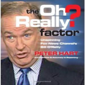 The Oh Really? Factor: Unspinning Fox News Channel's Bill O'Reilly