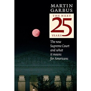 NEXT TWENTY-FIVE YEARS, THE : The New Supreme Court and What It Means for America