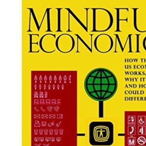 Mindful Economics: How the US Economy Works, Why It Matters, and How It Could Be Different