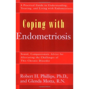 Coping with Endometriosis: Sound, Compassionate Advice for Alleviating the Physical and Emotional Symptoms of This Frequently Misunderstood Illness