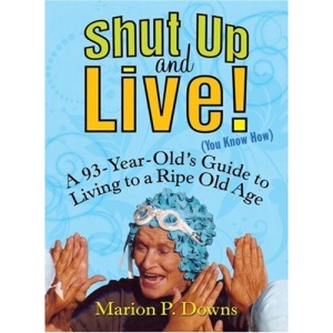 Shut Up and Live! (You Know How): A 93-Year-Old's Guide for Living to a Ripe Old Age