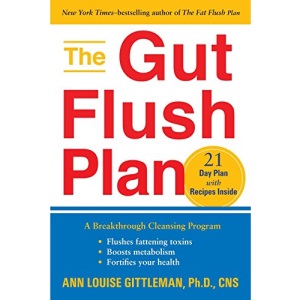 The Gut Flush Plan: A Breakthrough Cleansing Program - Flushes Fattening Toxins - Boosts Your Metabolism - Fortifies Your Health