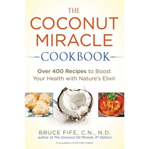 Coconut Miracle Cookbook: Over 400 Recipes to Boost Your Health with Nature's Elixir