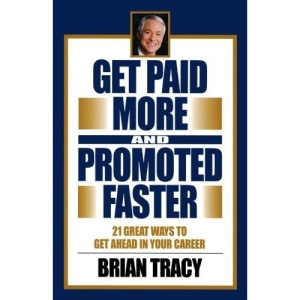 Get Paid More and Promoted Faster: 21 Great Ways to Get Ahead in Your Career (UK PROFESSIONAL BUSINESS Management / Business)