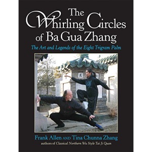 The Whirling Circles of Ba Gua Zhang: The Art and Legends of the Eight Trigram Palm
