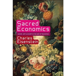 Sacred Economics: Money, Gift, and Society in the Age of Transition