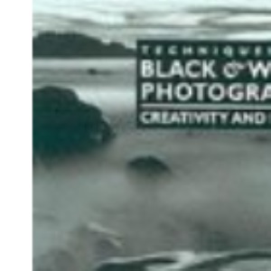 Techniques for Black and White Photography: Creativity and Design