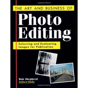 The Art and Business of Photo Editing: Selecting and Evaluating Images for Publication