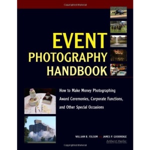 Event Photography Handbook: How to Make Money Photographing Award Ceremonies, Corporate Functions and Other Special Occassions