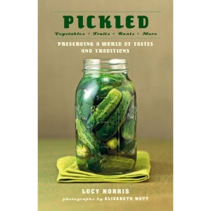 Pickled: Vegetables, Fruits, Roots, More - Preserving a World of Tastes and Traditions