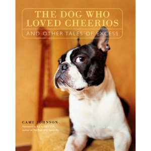 The Dog Who Loved Cheerios and Other Tales of Excess