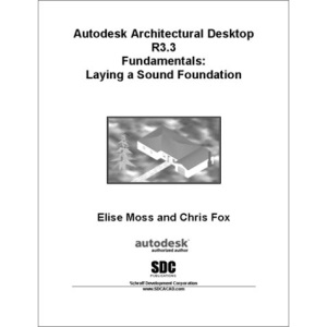 Autodesk Architectural Desktop Release 3.3: Fundamentals: Laying a Sound Foundation