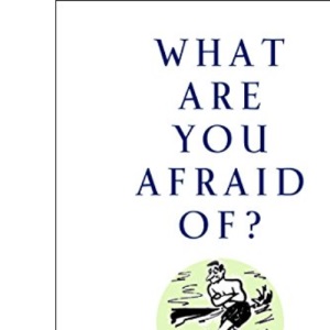 What are You Afraid of: A Body-Mind Guide to Courageous Living