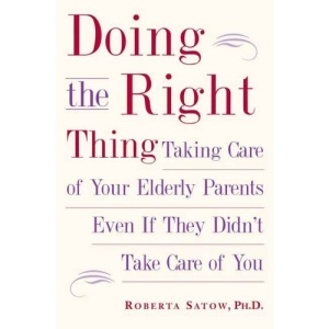Doing the Right Thing: Taking Care of Your Elderly Parents Even If They Didn't Take Care of You
