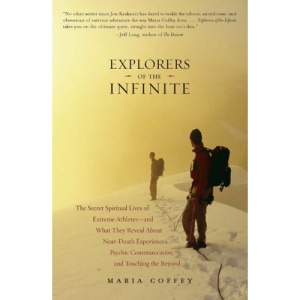 Explorers of the Infinite: The Secret Spiritual Lives of Extreme Athletes-And What They Reveal about Near-Death Experiences, Psychic Communication and Touching the Beyond