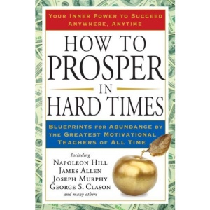 How to Prosper in Hard Times: Blueprints for Abundance by the Greatest Motivational Teachers of All Time