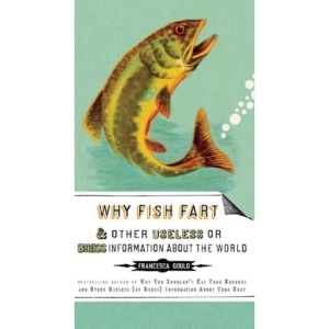 Why Fish Fart and Other Useless or Gross Information about the World