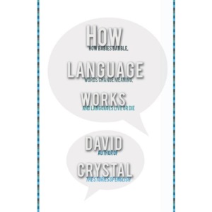 How Language Works: How Babies Babble, Words Change Meaning, and Languages Live or Die
