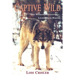 Captive Wild: One Woman's Adventure Living with Wolves