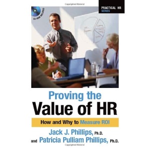 Proving the Value of HR: How and Why to Calculate ROI [With CDROM] (Practical HR)