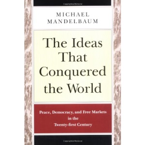 The Idea That Conquered the World: Peace, Democracy and Free Markets in the Twenty-first Century